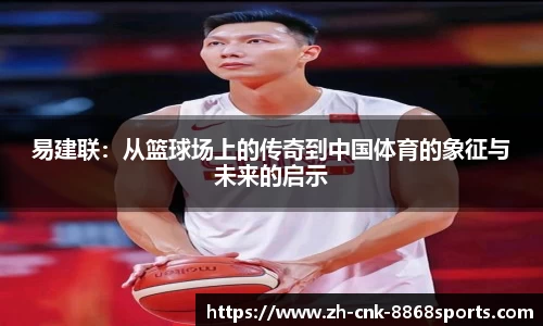 易建联：从篮球场上的传奇到中国体育的象征与未来的启示